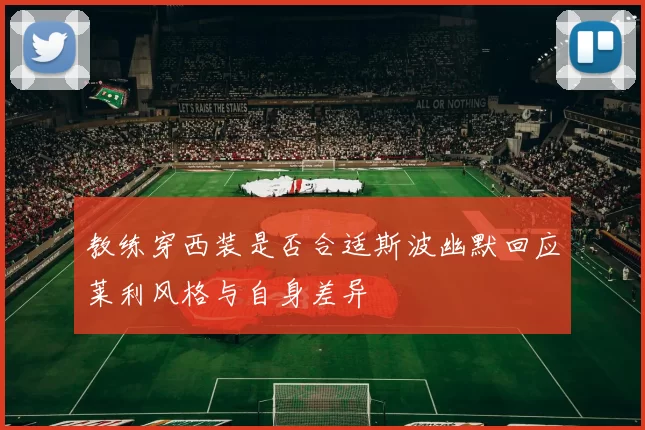 教练穿西装是否合适斯波幽默回应莱利风格与自身差异